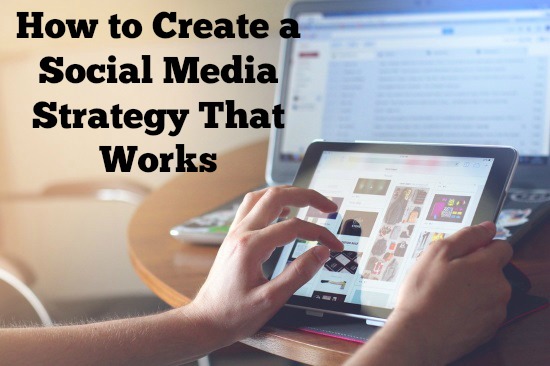 How to Create a Social Media Strategy That Works